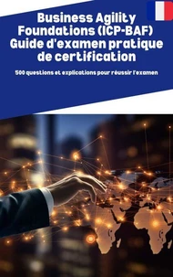 Business Agility Foundations (ICP-BAF)  Guide d'examen pratique de certification: 500 questions et explications pour réussir l'examen