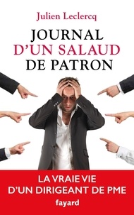 Julien Leclercq - Journal d'un salaud de patron - La vraie vie d'un dirigeant de PME.