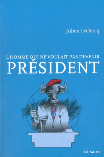 Julien Leclercq - L'homme qui ne voulait pas devenir président.