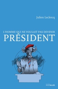 Julien Leclercq - L'homme qui ne voulait pas devenir président.
