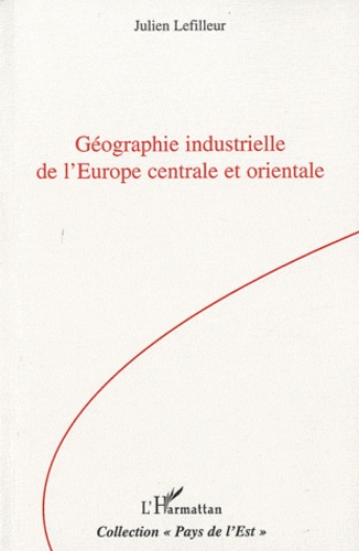 Julien Lefilleur - Géographie industrielle de l'Europe centrale et orientale.