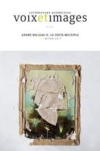 Julien Lefort-Favreau et Marie Parent - Voix et Images. Vol. 42 No. 2, Hiver 2017 - André Belleau II : le texte multiple.