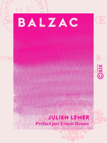 Balzac. Sa vie, son œuvre