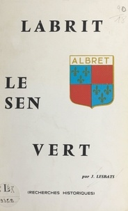 Julien Lesbats et Jean-Hubert Bernadet - Labrit, Le Sen, Vert - Recherches historiques.
