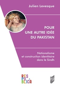 Julien Levesque - Pour une autre idée du Pakistan - Nationalisme et construction identitaire dans le Sindh.