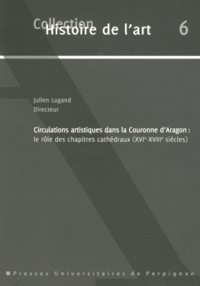 Julien Lugand - Circulations artistiques dans la Couronne d'Aragon - Le rôle des chapitres cathédraux (XVIe-XVIIIe siècles).