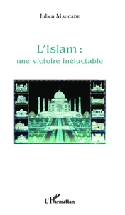 Julien Maucade - L'Islam : une victoire inéluctable.