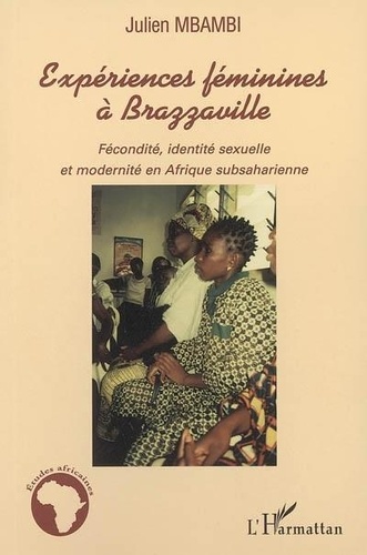 Julien Mbambi - Expériences féminines à Brazzaville - Fécondité, identité sexuelle et modernité en Afrique subsaharienne.