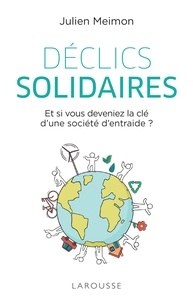 Julien Meimon - Déclics solidaires - Et si vous deveniez la clé d'une société d'entraide ?.