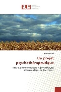 Julien Moizan - Un projet psychothérapeutique - Théâtre, phénoménologie et psychanalyse: des révélateurs de l'intériorité.
