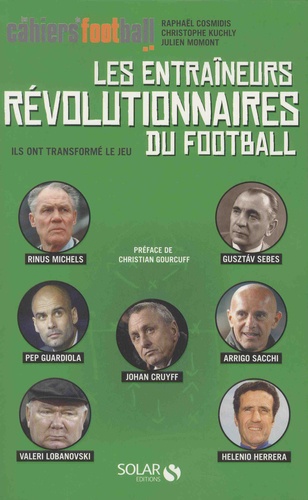 Les entraîneurs révolutionnaires du football - Ils ont transformé le jeu -  broché - Cosmidis Raphaël, Christophe Kuchly, Julien Momont - Achat Livre  ou ebook