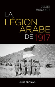 Julien Monange - La légion arabe de 1917 dans le Hedjaz en guerre.