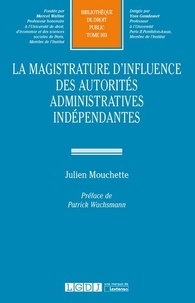 Julien Mouchette - La magistrature d'influence des autorités administratives indépendantes.