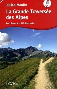 Julien Moulin - La grande traversée des Alpes - Du Léman à la Méditerranée.