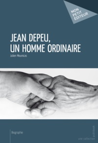 Julien Mounicas - Jean Depeu, un homme ordinaire.