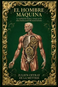 El hombre máquina: La unidad de mente y cuerpo en la obra fundacional del materialismo