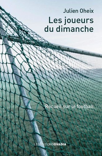 Julien Oheix - Les joueurs du dimanche - Recueil sur le football.