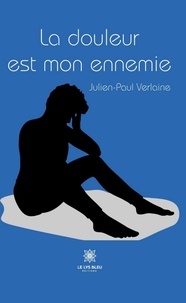 Julien-Paul Verlaine - La douleur est mon ennemie.