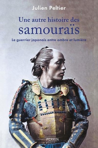 Une autre histoire des samouraïs. Le guerrier japonais entre ombre et lumière