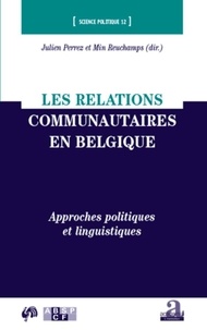 Julien Perrez et Min Reuchamps - Les relations communautaires en Belgique - Approches politiques et linguistiques.
