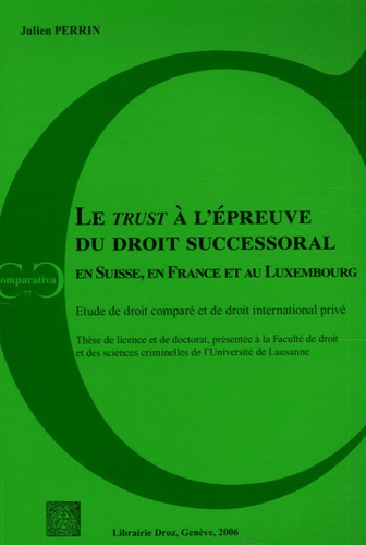 Julien Perrin - Le trust à l'épreuve du droit successoral en Suisse, en France et Luxembourg - Etude de droit comparé et de droit international privé.