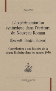 Julien Piat - L'expérimentation syntaxique dans l'écriture du nouveau roman (Beckett, Pinget, Simon) - Contribution à une histoire de la langue littéraire dans les années 1950.