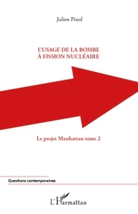 Julien Pinol - Le projet Manhattan - Tome 2, L'usage de la bombe à fission nucléaire.