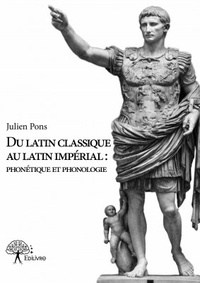 Julien Pons - Du latin classique au latin impérial - Phonétique et phonologie.