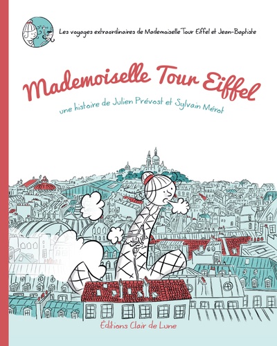 Julien Prévost et Sylvain Mérot - Les voyages extraordinaires de Mademoiselle Tour Eiffel et Jean-Baptiste  : Mademoiselle Tour Eiffel.