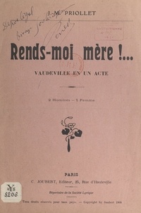 Julien Priollet et Marcel Priollet - Rends-moi mère !... - Vaudeville en un acte pour 2 hommes, 1 femme.