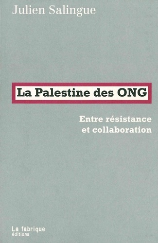 Julien Salingue - La Palestine des ONG - Entre résistance et collaboration.