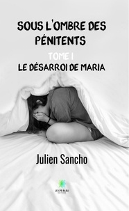 Julien Sancho - Sous l'ombre des pénitents Tome 1 : Le désarroi de maria.