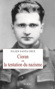 Julien Santa Cruz - Cioran ou la tentation du nazisme.