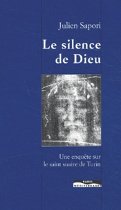 Julien Sapori - Le silence de Dieu. - Une enquête sur le saint suaire de Turin.