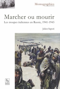Julien Sapori - Marcher ou mourir - Les troupes italiennes en Russie, 1941-1943.