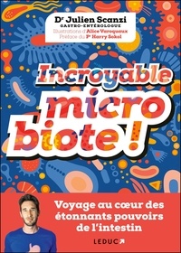 Julien Scanzi et Alice Varoquaux - Incroyable microbiote ! - Voyage au coeur des étonnants pouvoirs de l'intestin.