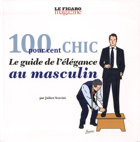Julien Scavini - 100 pour 100 chic - Le guide de l'élégance au masculin.