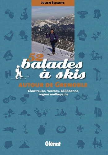 Julien Schmitz - 52 balades à skis autour de Grenoble - Chartreuse, Vercors, Belledonne, région matheysine.