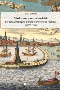 Julien Sempéré - S'informer pour s'enrichir - Le consul de France à Barcelone et ses réseaux (1679-1716).