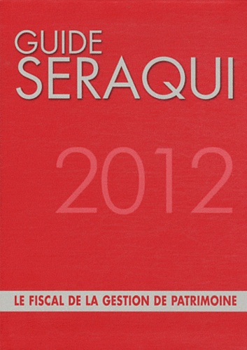 Guide Séraqui 2012. Le fiscal de la gestion de patrimoine 13e édition