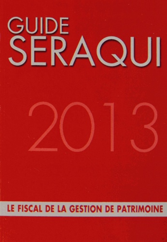 Guide Séraqui 2013. Le fiscal de la gestion de patrimoine 14e édition
