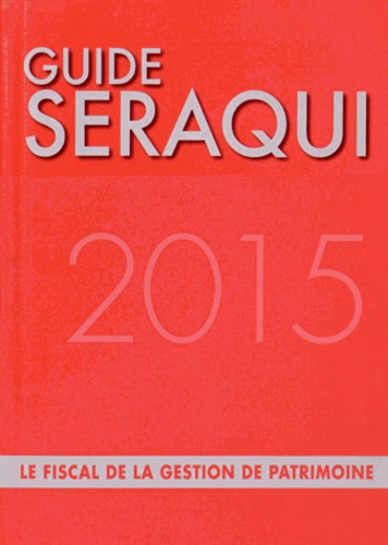 Guide Séraqui 2015. Le fiscal de la gestion de patrimoine 16e édition