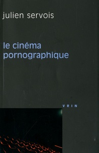 Julien Servois - Le cinéma pornographique - Un genre dans tous ses états.
