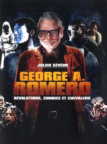 Julien Sévéon - George A. Romero - Révolutions, zombies et chevalerie.