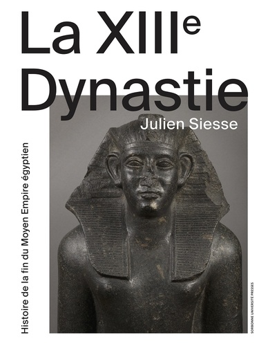 La XIIIe Dynastie. Histoire de la fin du Moyen Empire égyptien