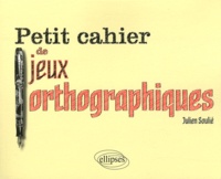 Julien Soulié - Petit cahier de jeux orthographiques.