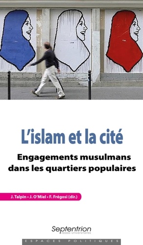 L'islam et la cité. Engagements musulmans dans les quartiers populaires