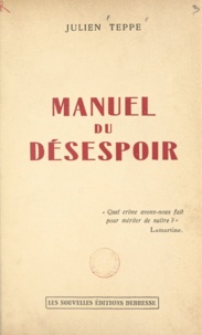 Julien Teppe - Manuel du désespoir.