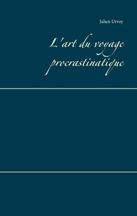Julien Urvoy - L'art du voyage procrastinatique.