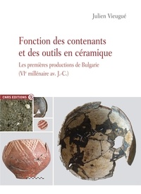 Julien Vieugué - Fonction des contenants et des outils en céramique - Les premières productions de Bulgarie (VIe millénaire avant J-C).